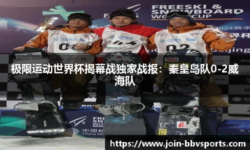 极限运动世界杯揭幕战独家战报：秦皇岛队0-2威海队